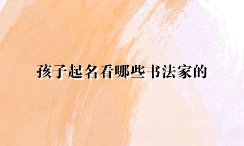 孩子起名看哪些书法家的