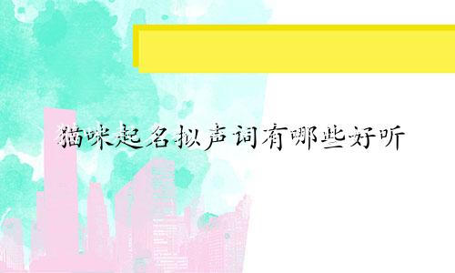 猫咪起名拟声词有哪些好听