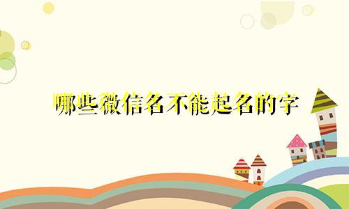 哪些微信名不能起名的字
