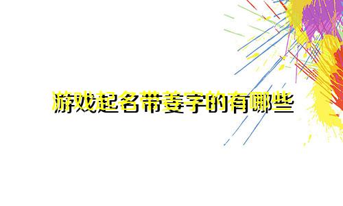 游戏起名带姜字的有哪些