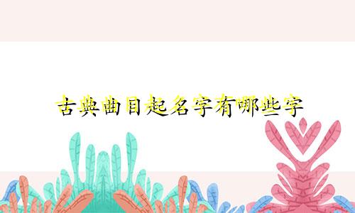 古典曲目起名字有哪些字