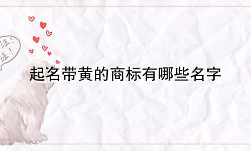 起名带黄的商标有哪些名字