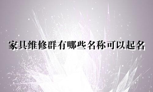 家具维修群有哪些名称可以起名
