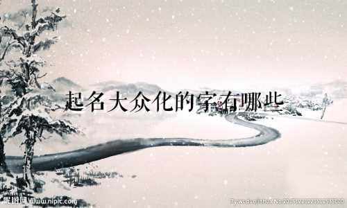 起名大众化的字有哪些