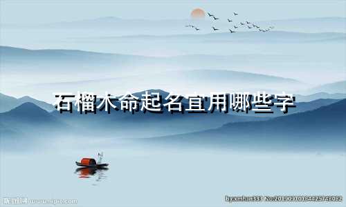 石榴木命起名宜用哪些字