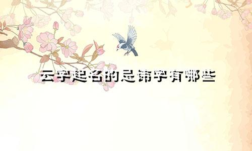 云字起名的忌讳字有哪些