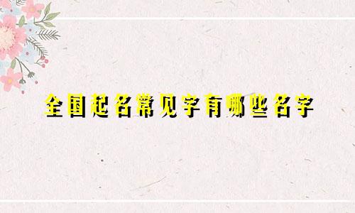 全国起名常见字有哪些名字