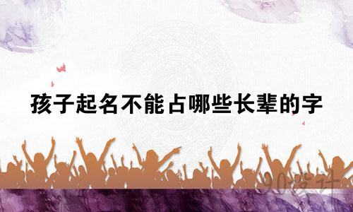 孩子起名不能占哪些长辈的字