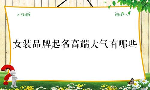 女装品牌起名高端大气有哪些