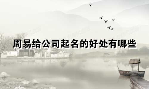 周易给公司起名的好处有哪些