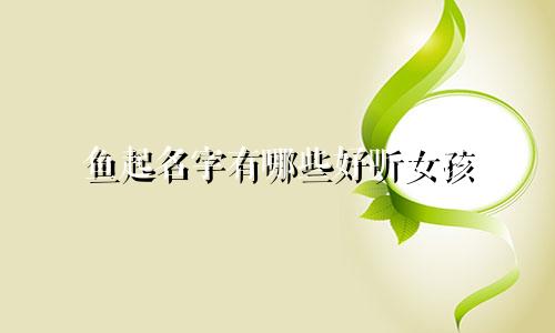 鱼起名字有哪些好听女孩