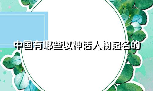 中国有哪些以神话人物起名的