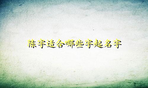 陈字适合哪些字起名字