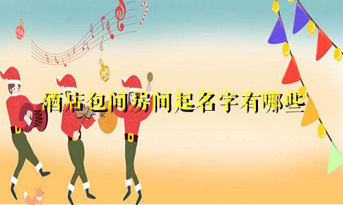酒店包间房间起名字有哪些