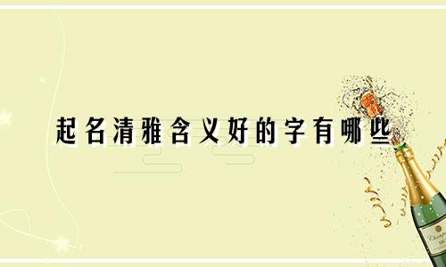 起名清雅含义好的字有哪些