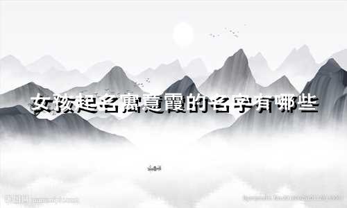 女孩起名寓意霞的名字有哪些