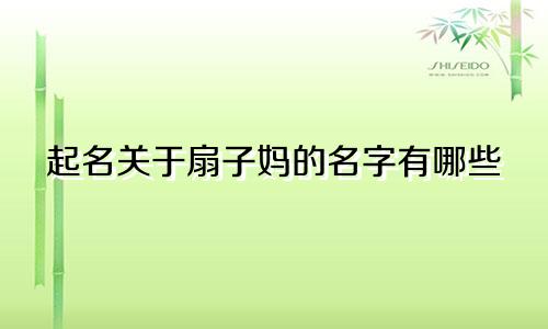 起名关于扇子妈的名字有哪些