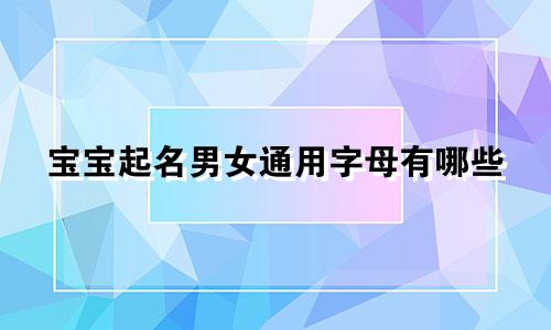 宝宝起名男女通用字母有哪些