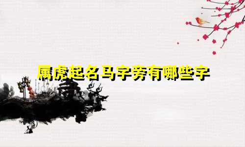 属虎起名马字旁有哪些字