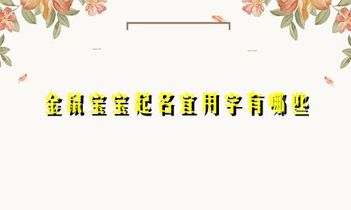 金鼠宝宝起名宜用字有哪些
