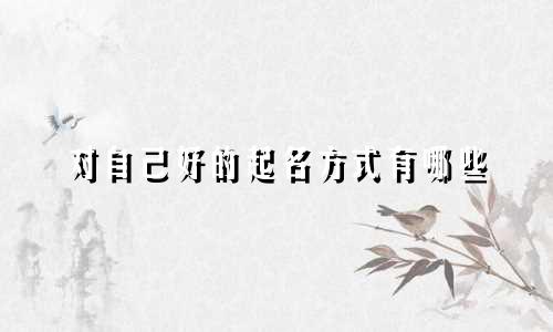 对自己好的起名方式有哪些