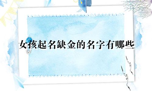 女孩起名缺金的名字有哪些
