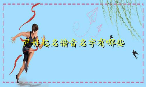尹姓起名谐音名字有哪些