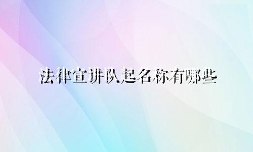 法律宣讲队起名称有哪些