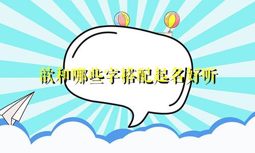 歆和哪些字搭配起名好听