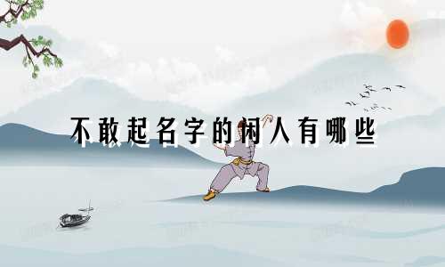 不敢起名字的闲人有哪些