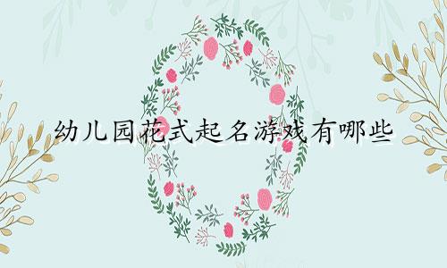 幼儿园花式起名游戏有哪些