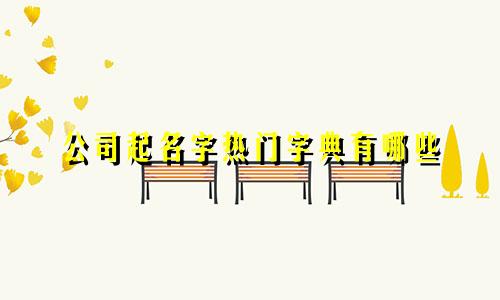 公司起名字热门字典有哪些