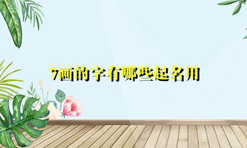 7画的字有哪些起名用