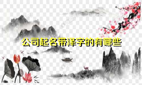 公司起名带泽字的有哪些