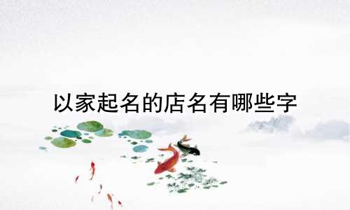 以家起名的店名有哪些字