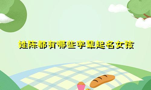 姓陈都有哪些字辈起名女孩