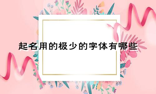起名用的极少的字体有哪些