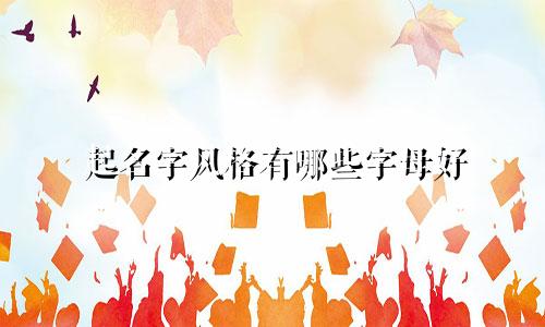 起名字风格有哪些字母好