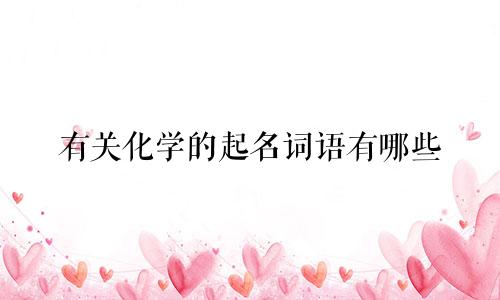 有关化学的起名词语有哪些