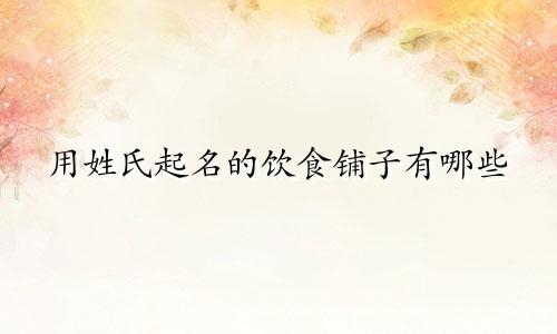 用姓氏起名的饮食铺子有哪些