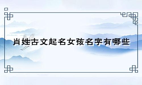肖姓古文起名女孩名字有哪些