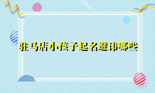驻马店小孩子起名避讳哪些