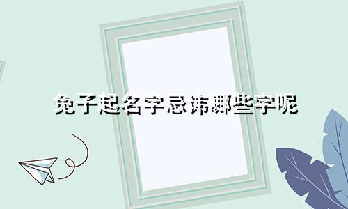兔子起名字忌讳哪些字呢