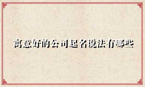 寓意好的公司起名说法有哪些
