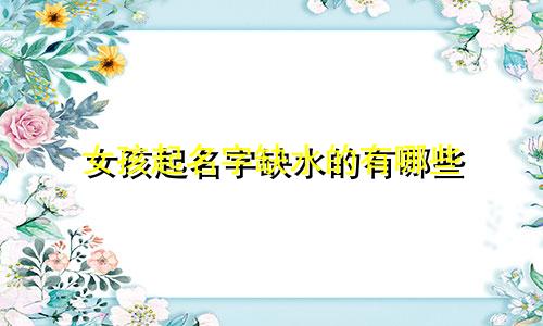 女孩起名字缺水的有哪些