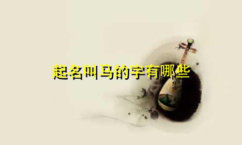起名叫马的字有哪些
