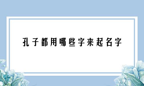 孔子都用哪些字来起名字