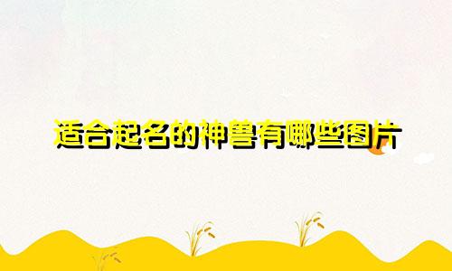 适合起名的神兽有哪些图片