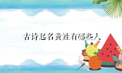 古诗起名黄姓有哪些人