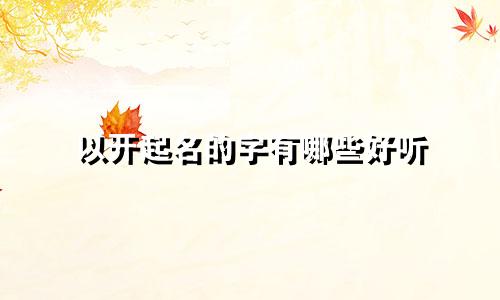 以开起名的字有哪些好听